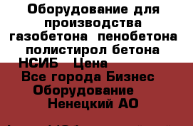 Оборудование для производства газобетона, пенобетона, полистирол бетона. НСИБ › Цена ­ 100 000 - Все города Бизнес » Оборудование   . Ненецкий АО